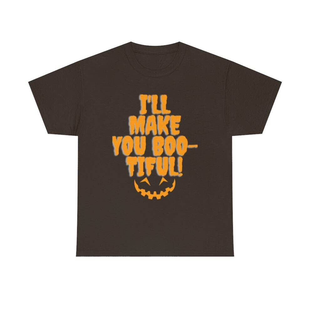 A brown t-shirt with the words " i 'll make you boo-tiful ".
