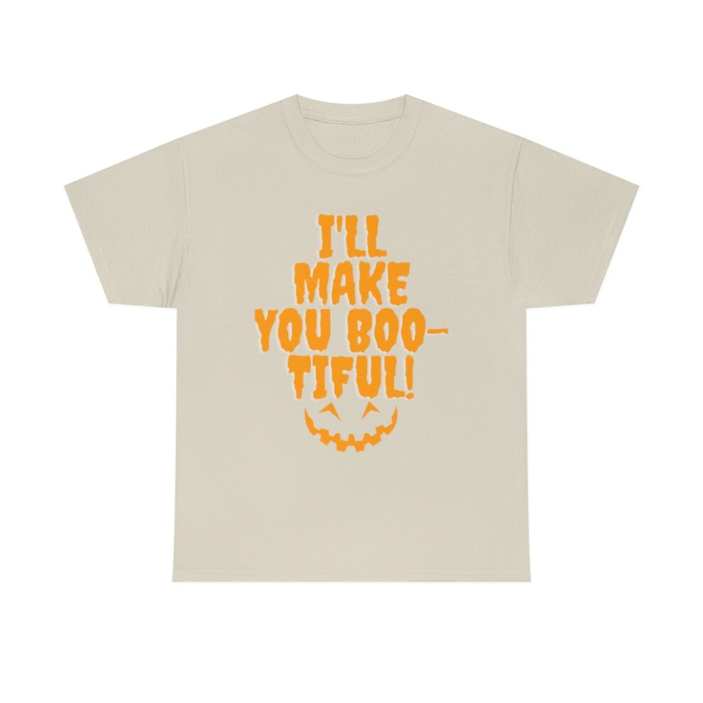 A t-shirt with the words " i 'll make you boo-tiful ".