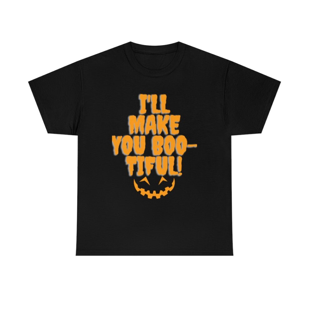 A black t-shirt with the words " i 'll make you boo-tiful ".