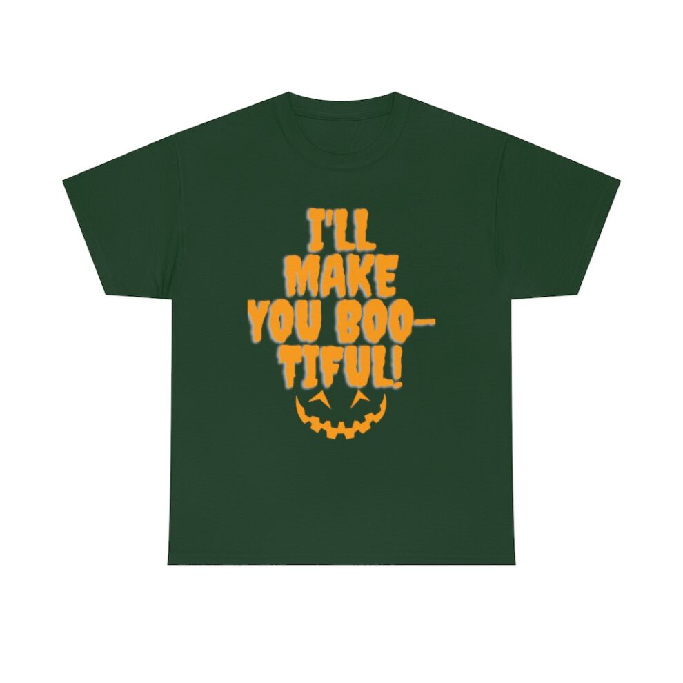 A green t-shirt with the words " i 'll make you boo-tiful ".