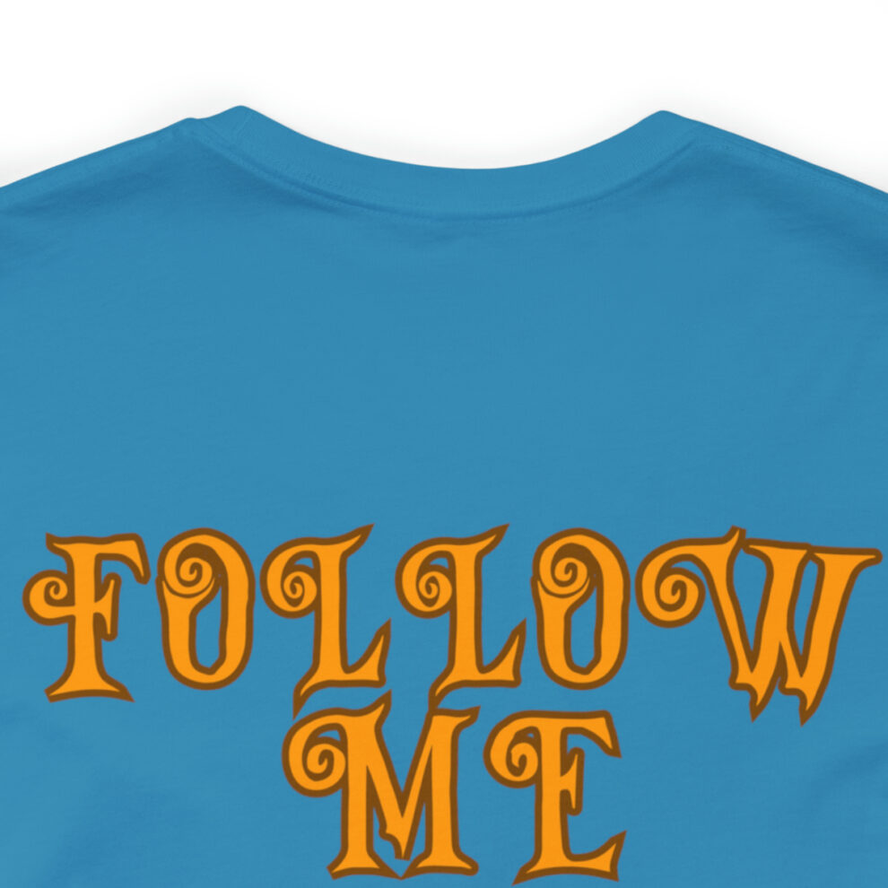 A blue shirt with the words " follow me ".