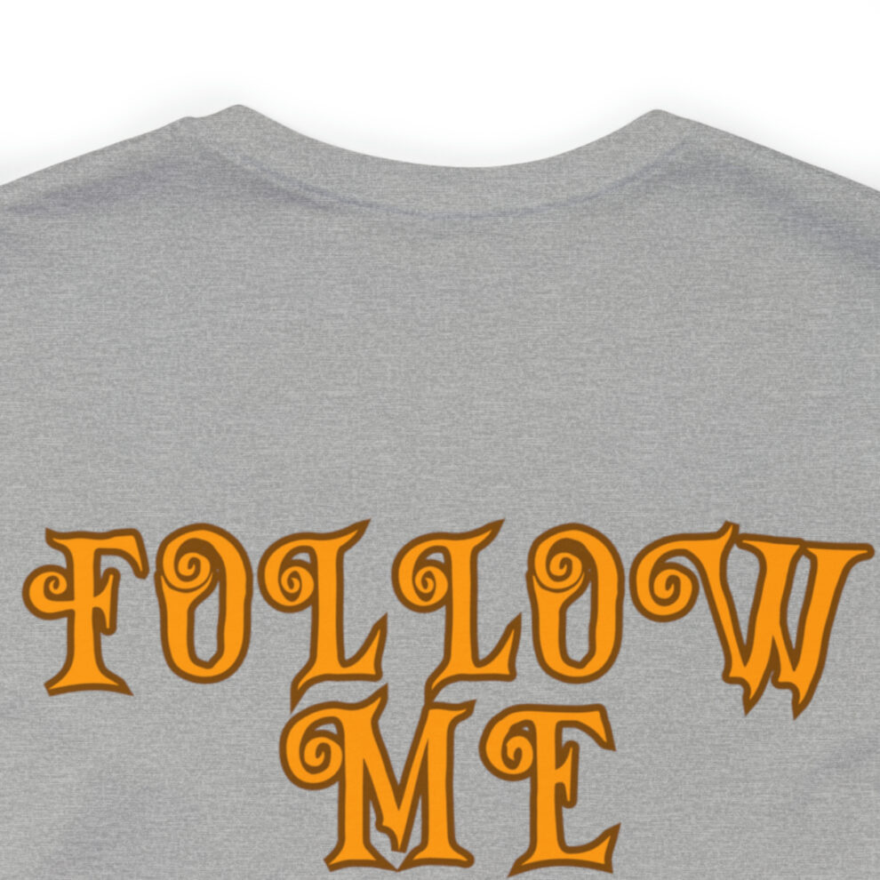 A gray shirt with the words " follow me ".